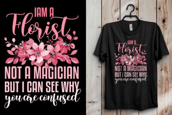 I Am a Florist, Not a Magician T-shirt